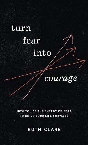 Turn Fear into Courage: How to use the energy of fear to drive your life forward  by Ruth Clare at Abbey's Bookshop, 