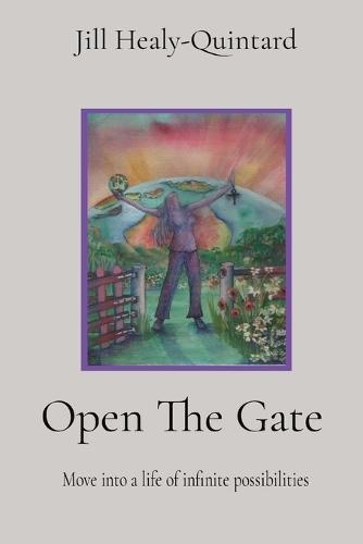Open The Gate: Move into a life of infinite possibilities by Jill