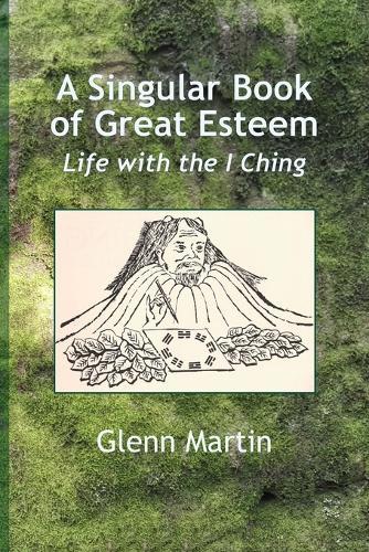 A Singular Book of Great Esteem: Life with the I Ching  by Glenn Martin at Abbey's Bookshop, 