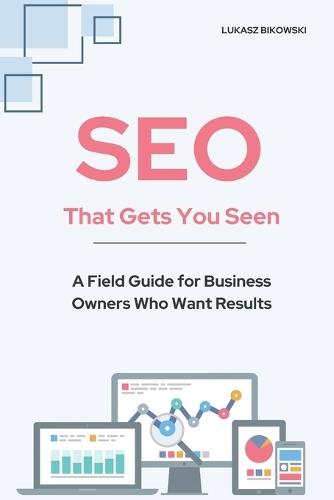 SEO That Gets You Seen: A Field Guide for Business Owners Who Want Results  by Lukasz Bikowski at Abbey's Bookshop, 
