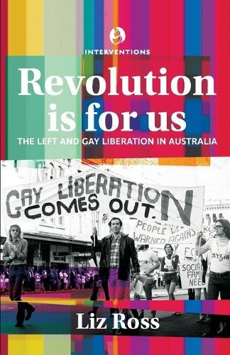 Revolution is for Us: The Left and Gay Liberation in Australia  by Liz Ross at Abbey's Bookshop, 