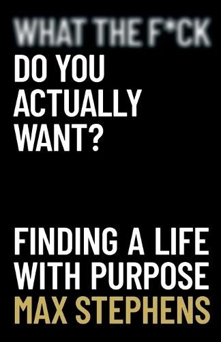 What the F*ck Do You Actually Want?: Finding a Life With Purpose  by Max Stephens at Abbey's Bookshop, 