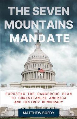 The Seven Mountains Mandate: Exposing the Dangerous Plan to Christianize America and Destroy Democracy  by Matthew Boedy at Abbey's Bookshop, 