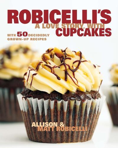 Robicelli's a Love Story, with Cupcakes: With 50 Decidedly Grown-Up Recipes  by Allison Robicelli at Abbey's Bookshop, 