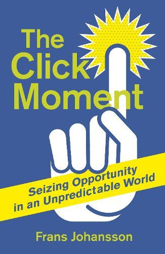 The Click Moment: Seizing Opportunity in an Unpredictable World  by Frans Johansson at Abbey's Bookshop, 
