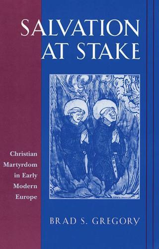 Salvation at Stake: Christian Martyrdom in Early Modern Europe  by Brad S. Gregory at Abbey's Bookshop, 