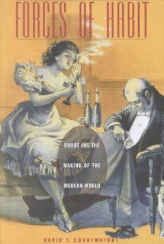 Forces of Habit: Drugs and the Making of the Modern World