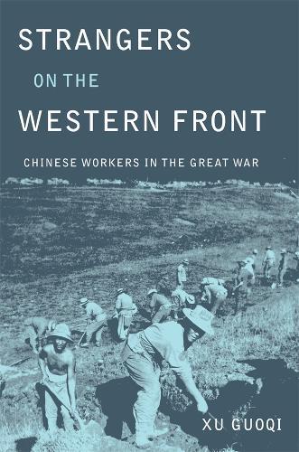 Strangers on the Western Front: Chinese Workers in the Great War  by Guoqi Xu at Abbey's Bookshop, 