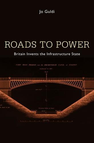 Roads to Power: Britain Invents the Infrastructure State  by Jo Guldi at Abbey's Bookshop, 