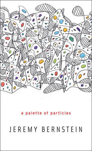 A Palette of Particles  by Jeremy Bernstein at Abbey's Bookshop, 