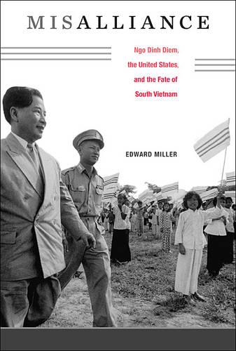 Misalliance: Ngo Dinh Diem, the United States, and the Fate of South Vietnam  by Edward Miller at Abbey's Bookshop, 