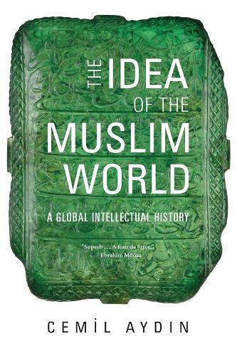 The Idea of the Muslim World: A Global Intellectual History  by Cemil Aydin at Abbey's Bookshop, 