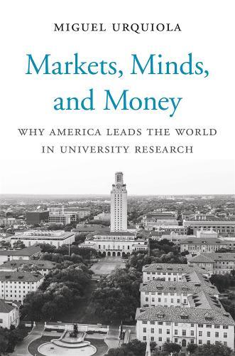 Markets, Minds, and Money: Why America Leads the World in University Research  by Miguel Urquiola at Abbey's Bookshop, 