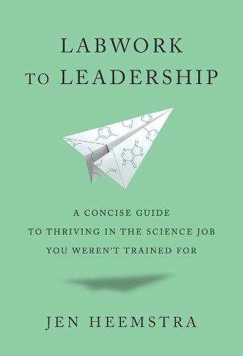 Labwork to Leadership: A Concise Guide to Thriving in the Science Job You Weren’t Trained For  by Jen Heemstra at Abbey's Bookshop, 