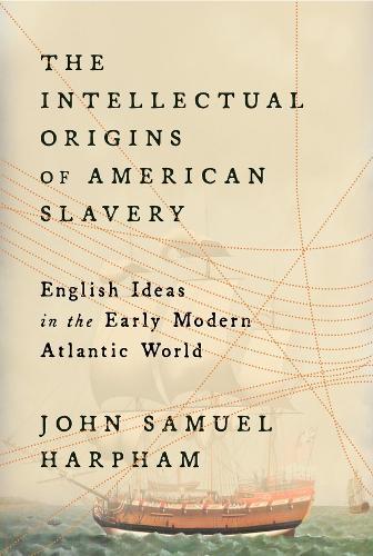 The Intellectual Origins of American Slavery: English Ideas in the Early Modern Atlantic World  by John Samuel Harpham at Abbey's Bookshop, 