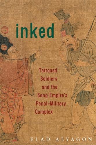 Inked: Tattooed Soldiers and the Song Empire’s Penal-Military Complex  by Elad Alyagon at Abbey's Bookshop, 