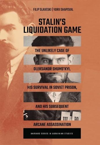 Stalin’s Liquidation Game: The Unlikely Case of Oleksandr Shums'kyi, His Survival in Soviet Prison, and His Subsequent Arcane Assassination  by Filip Slaveski at Abbey's Bookshop, 