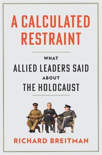 A Calculated Restraint: What Allied Leaders Said about the Holocaust  by Richard Breitman at Abbey's Bookshop, 
