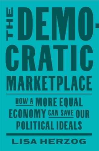 The Democratic Marketplace: How a More Equal Economy Can Save Our Political Ideals