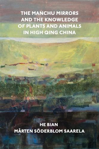 The Manchu Mirrors and the Knowledge of Plants and Animals in High Qing China  by He Bian at Abbey's Bookshop, 