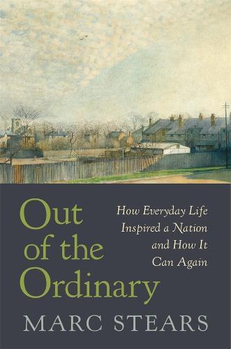 Out of the Ordinary: How Everyday Life Inspired a Nation and How It Can Again  by Marc Stears at Abbey's Bookshop, 