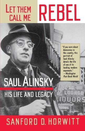 Let Them Call Me Rebel: Saul Alinsky: His Life and Legacy  by Sanford D. Horwitt at Abbey's Bookshop, 