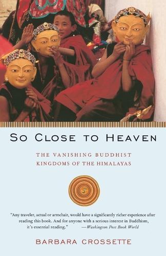 So Close to Heaven: The Vanishing Buddhist Kingdoms of the Himalayas  by Barbara Crossette at Abbey's Bookshop, 