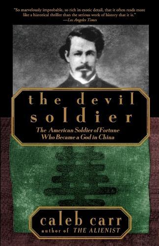 The Devil Soldier: The American Soldier of Fortune Who Became a God in China  by Caleb Carr at Abbey's Bookshop, 