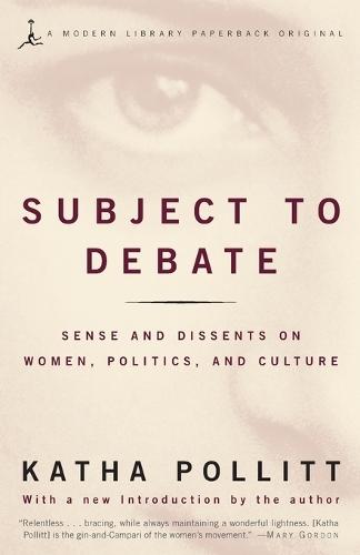 Subject to Debate: Sense and Dissents on Women, Politics, and Culture  by Katha Pollitt at Abbey's Bookshop, 