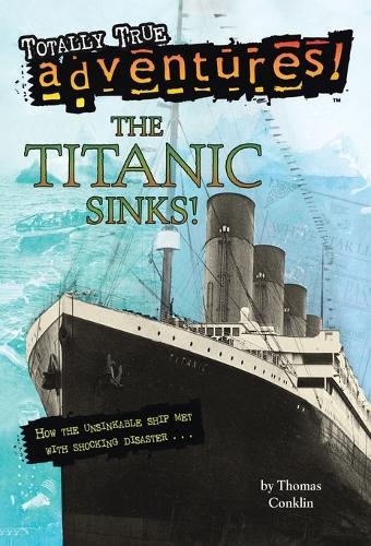 The Titanic Sinks! (Totally True Adventures): How the Unsinkable Ship Met with Shocking Disaster . . .  by Thomas Conklin at Abbey's Bookshop, 