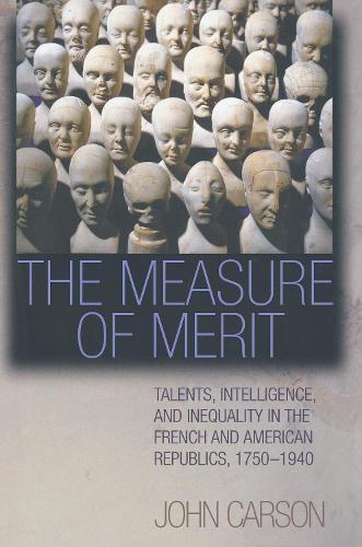 The Measure of Merit: Talents, Intelligence, and Inequality in the French and American Republics, 1750–1940  by John Carson at Abbey's Bookshop, 