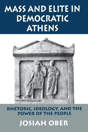 Mass and Elite in Democratic Athens: Rhetoric, Ideology, and the Power of the People  by Josiah Ober at Abbey's Bookshop, 