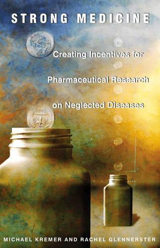 Strong Medicine: Creating Incentives for Pharmaceutical Research on Neglected Diseases  by Michael Kremer at Abbey's Bookshop, 