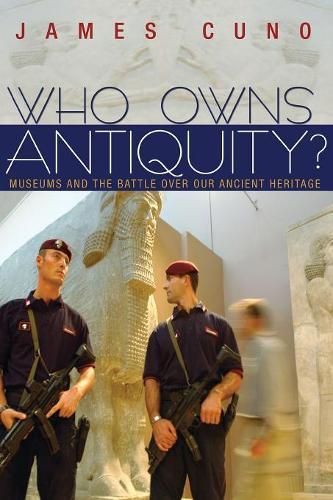 Who Owns Antiquity?: Museums and the Battle over Our Ancient Heritage  by James Cuno at Abbey's Bookshop, 
