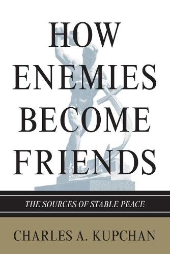 How Enemies Become Friends: The Sources of Stable Peace  by Charles A. Kupchan at Abbey's Bookshop, 