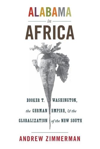 Alabama in Africa: Booker T. Washington, the German Empire, and the Globalization of the New South  by Angela Elisabeth Zimmerman at Abbey's Bookshop, 