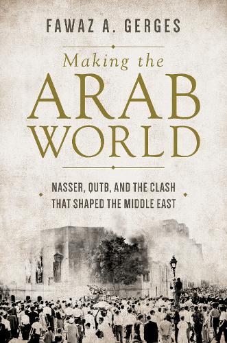 Making the Arab World: Nasser, Qutb, and the Clash That Shaped the Middle East  by Fawaz A. Gerges at Abbey's Bookshop, 