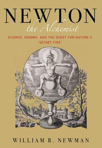 Newton the Alchemist: Science, Enigma, and the Quest for Nature's ""Secret Fire""  by William Newman at Abbey's Bookshop, 