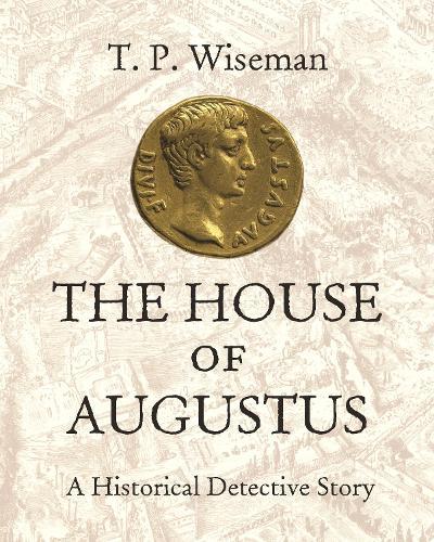 The House of Augustus: A Historical Detective Story  by T.P. Wiseman at Abbey's Bookshop, 