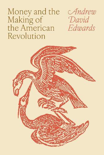 Money and the Making of the American Revolution  by Andrew David Edwards at Abbey's Bookshop, 