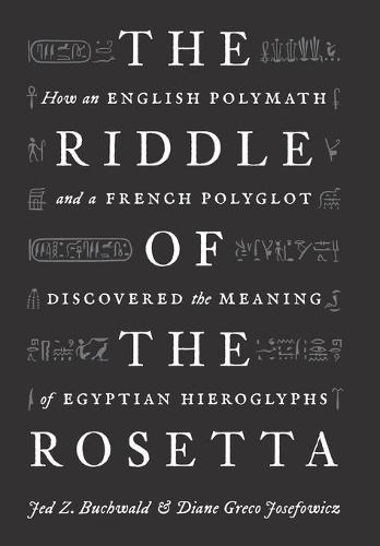 The Riddle of the Rosetta: How an English Polymath and a French Polyglot Discovered the Meaning of Egyptian Hieroglyphs  by Jed Z. Buchwald at Abbey's Bookshop, 