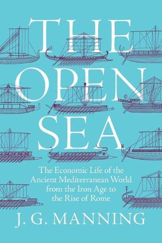 The Open Sea: The Economic Life of the Ancient Mediterranean World from the Iron Age to the Rise of Rome