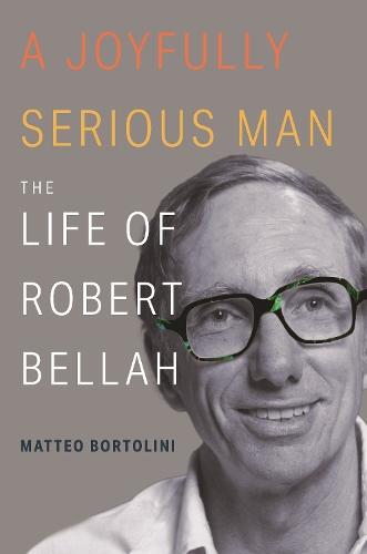 A Joyfully Serious Man: The Life of Robert Bellah  by Matteo Bortolini at Abbey's Bookshop, 