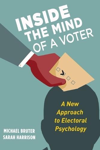 Inside the Mind of a Voter: A New Approach to Electoral Psychology