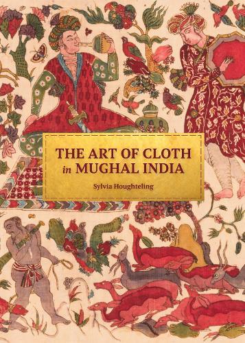 The Art of Cloth in Mughal India  by Sylvia Houghteling at Abbey's Bookshop, 