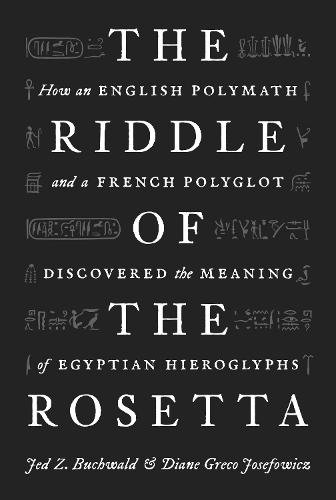 The Riddle of the Rosetta: How an English Polymath and a French Polyglot Discovered the Meaning of Egyptian Hieroglyphs  by Jed Z. Buchwald at Abbey's Bookshop, 