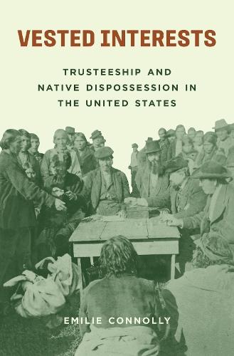 Vested Interests: Trusteeship and Native Dispossession in the United States