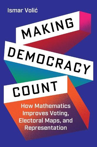 Making Democracy Count: How Mathematics Improves Voting, Electoral Maps, and Representation  by Ismar Volić at Abbey's Bookshop, 