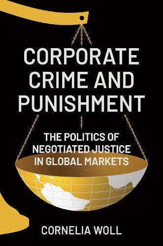 Corporate Crime and Punishment: The Politics of Negotiated Justice in Global Markets  by Cornelia Woll at Abbey's Bookshop, 