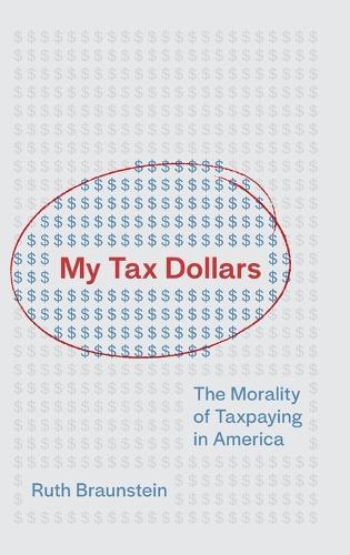 My Tax Dollars: The Morality of Taxpaying in America  by Ruth Braunstein at Abbey's Bookshop, 